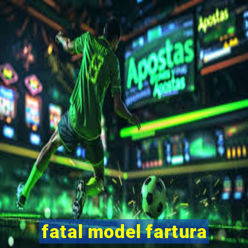 fatal model fartura